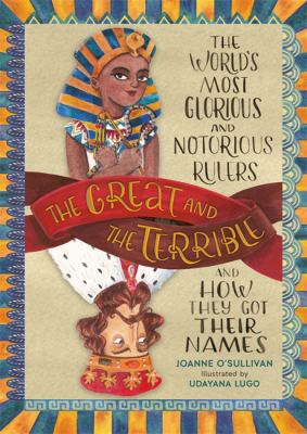 Cover for “The Great and the Terrible: The World’s Most Glorious and Notorious Rulers and How They Got Their Names”