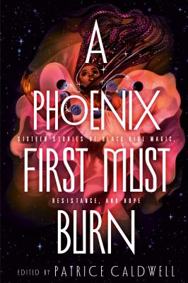 Cover for “A Phoenix First Must Burn: Sixteen Stories of Black Girl Magic, Resistance, and Hope”