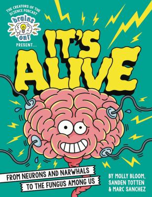 Cover for “Brains On! Presents…It’s Alive: From Neurons and Narwhals to the Fungus Among Us”