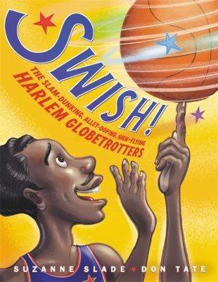Cover for “Swish!: The Slam-Dunking, Alley-Ooping, High-Flying Harlem Globetrotters”