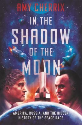Cover for “In the Shadow of the Moon: America, Russia, and the Hidden History of the Space Race”